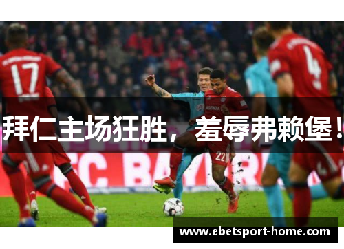 拜仁主场狂胜，羞辱弗赖堡！